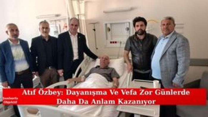 Atıf Özbey: Dayanışma Ve Vefa Zor Günlerde Daha Da Anlam Kazanıyor